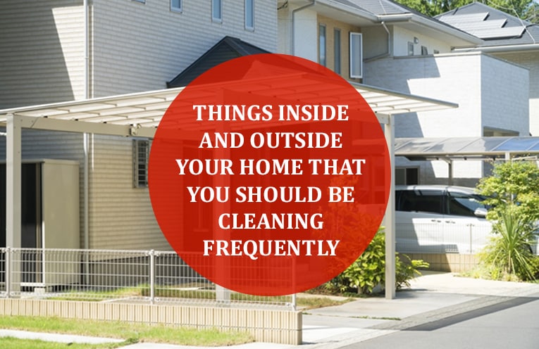 Things Inside and Outside Your Home That You Should Be Cleaning Frequently