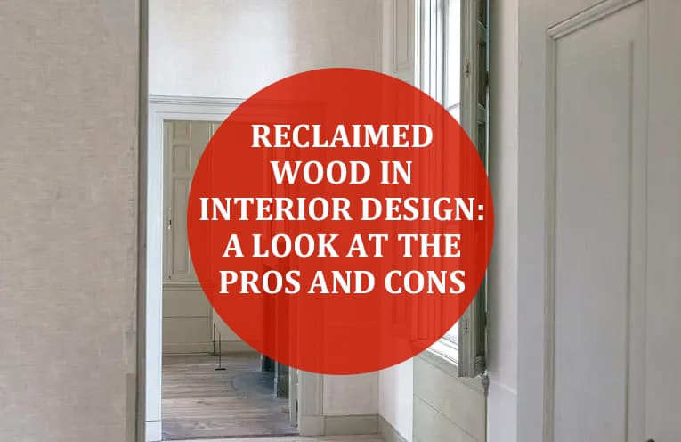 Reclaimed Wood in Interior Design: A Look at the Pros and Cons
