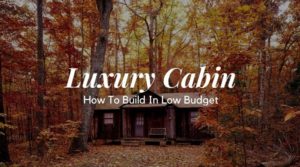 Luxury Cabin - How to build in Low Budget